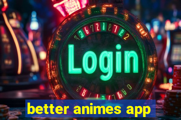 better animes app