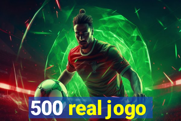 500 real jogo