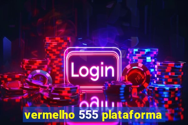 vermelho 555 plataforma