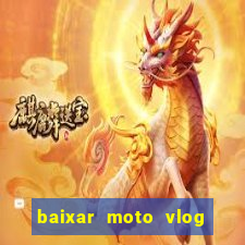 baixar moto vlog brasil dinheiro infinito