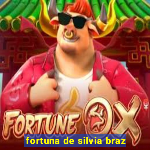 fortuna de silvia braz