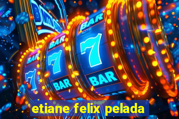 etiane felix pelada