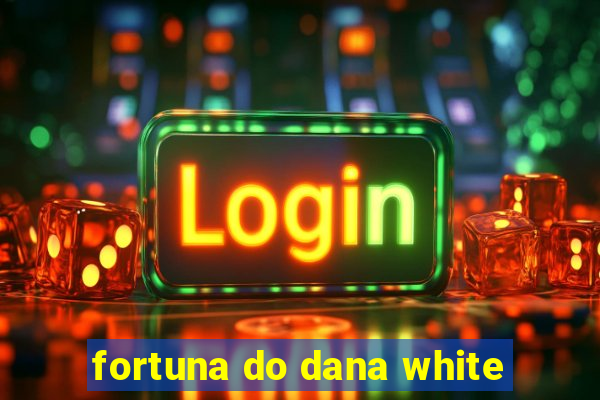 fortuna do dana white