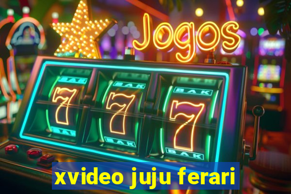 xvideo juju ferari