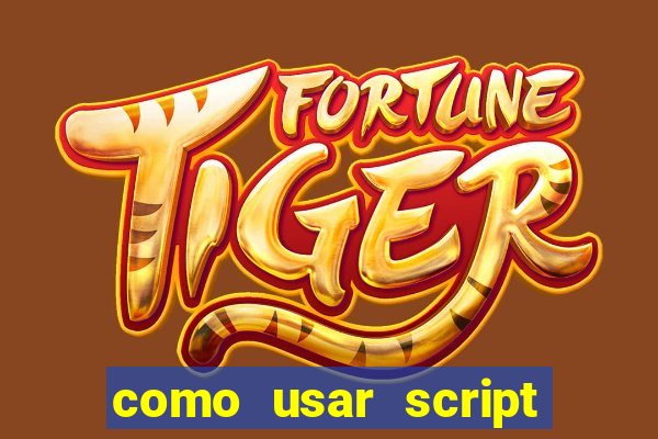 como usar script no cmsp