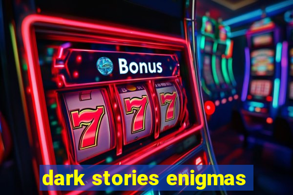 dark stories enigmas