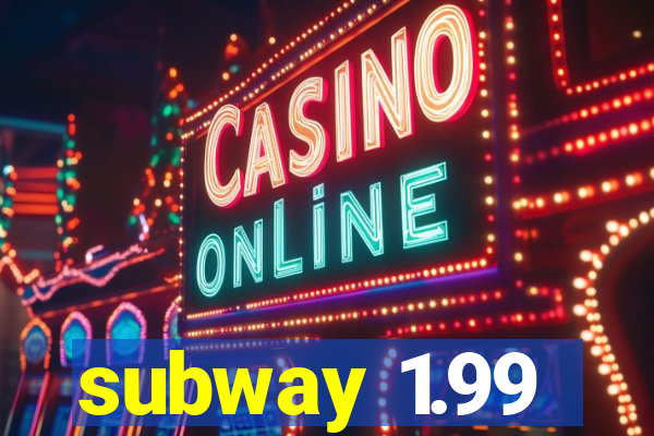 subway 1.99