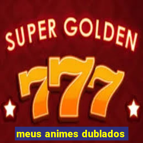 meus animes dublados