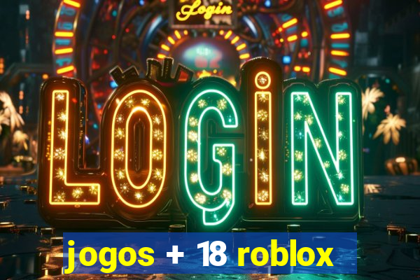 jogos + 18 roblox