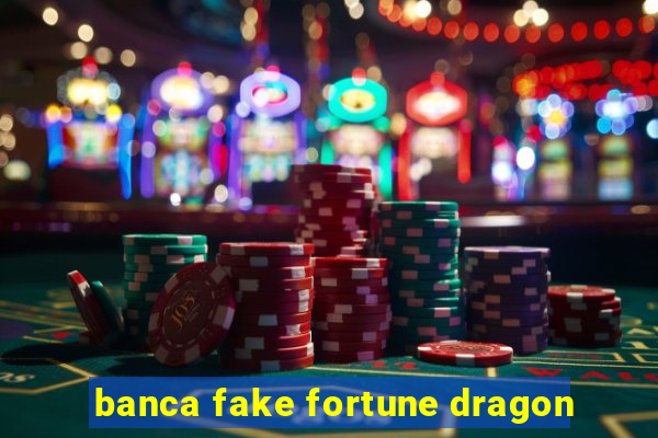 banca fake fortune dragon