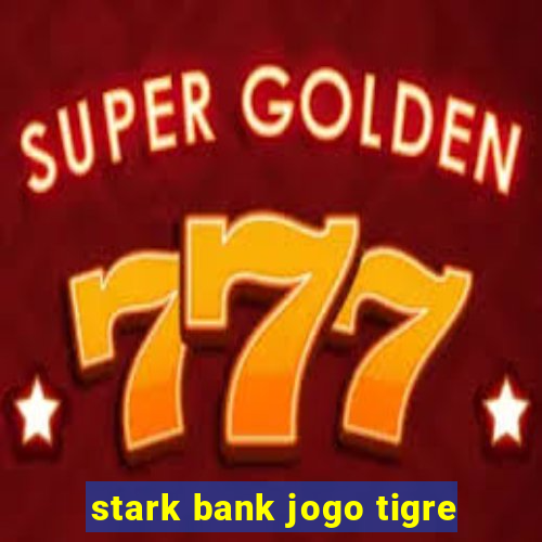 stark bank jogo tigre