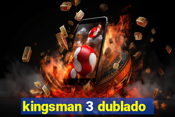 kingsman 3 dublado