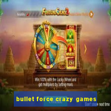 bullet force crazy games