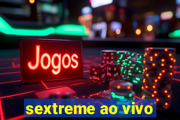 sextreme ao vivo