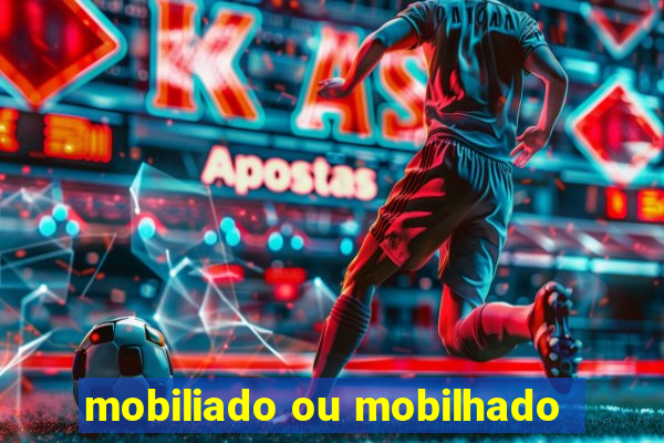 mobiliado ou mobilhado