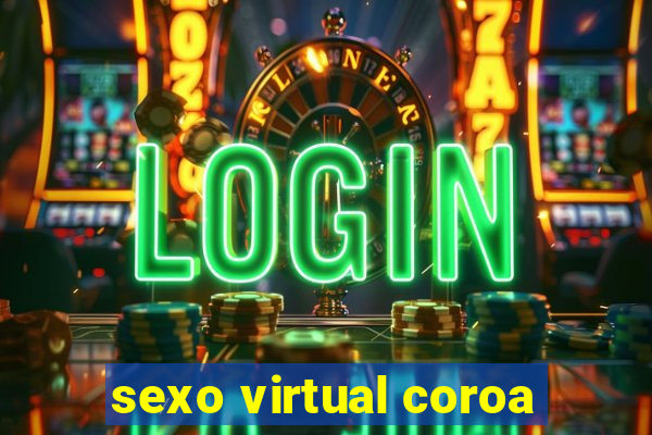 sexo virtual coroa