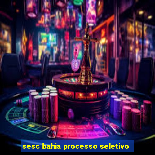 sesc bahia processo seletivo