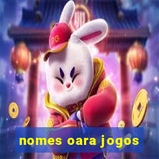 nomes oara jogos