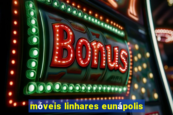 móveis linhares eunápolis