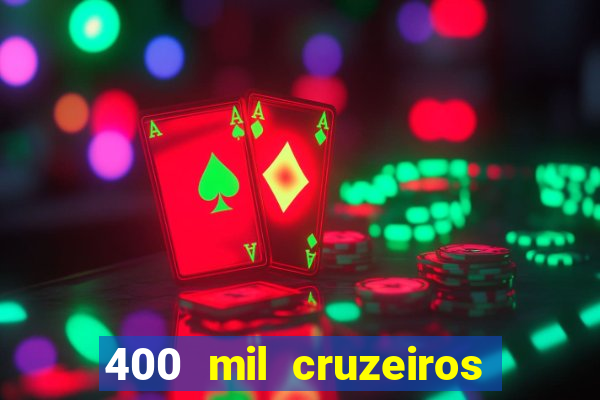 400 mil cruzeiros em reais