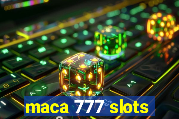 maca 777 slots