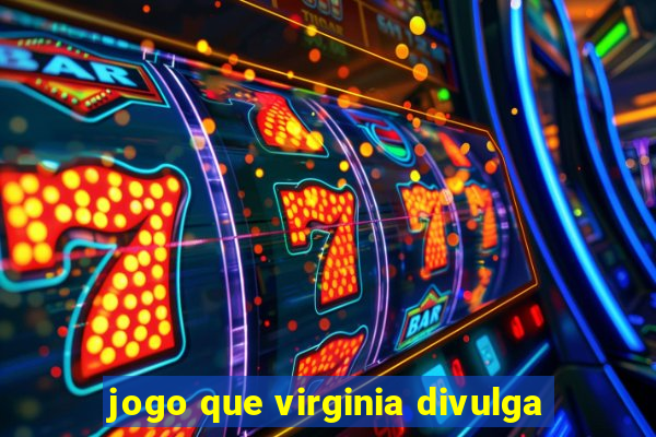 jogo que virginia divulga