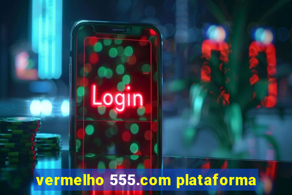 vermelho 555.com plataforma