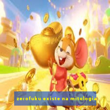 zerofuku existe na mitologia