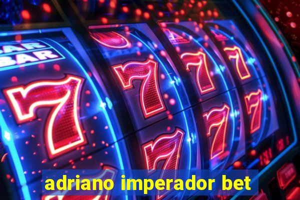 adriano imperador bet