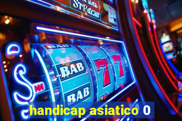 handicap asiatico 0