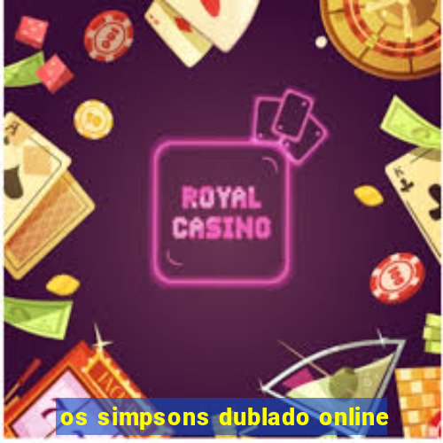 os simpsons dublado online