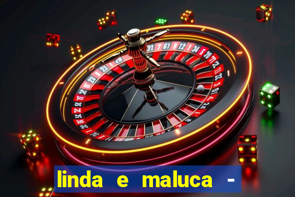 linda e maluca - orochi letra