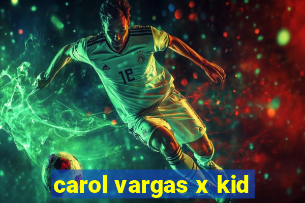 carol vargas x kid