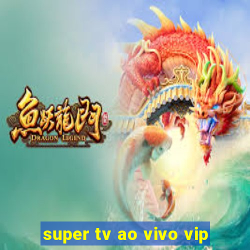 super tv ao vivo vip