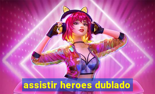 assistir heroes dublado