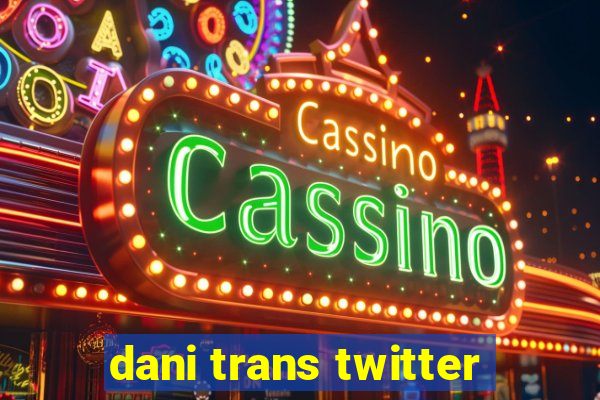 dani trans twitter