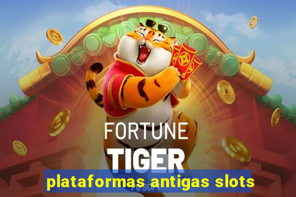 plataformas antigas slots