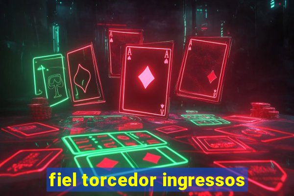 fiel torcedor ingressos