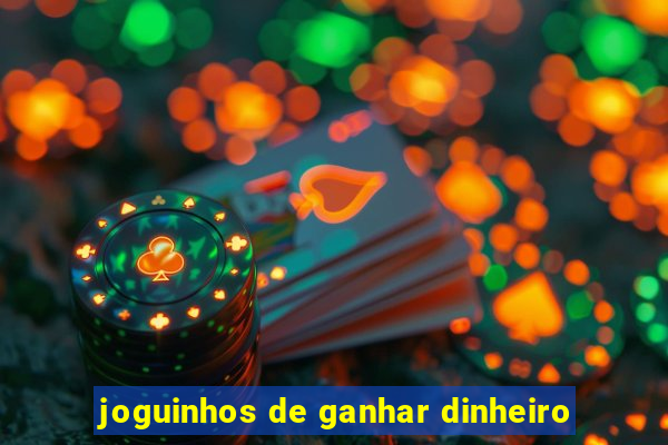 joguinhos de ganhar dinheiro