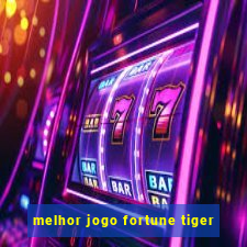 melhor jogo fortune tiger