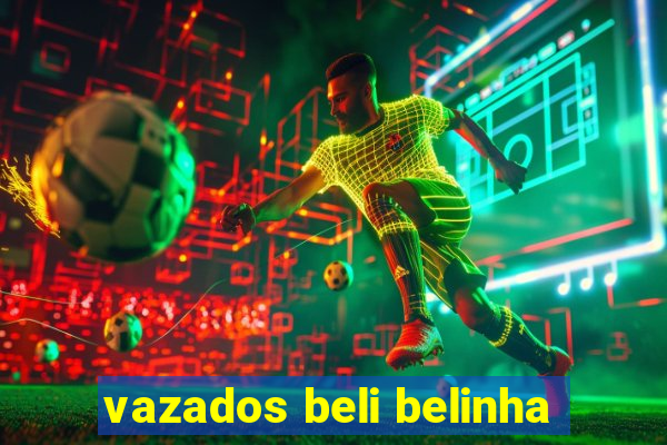 vazados beli belinha