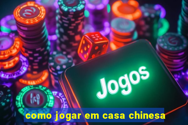 como jogar em casa chinesa