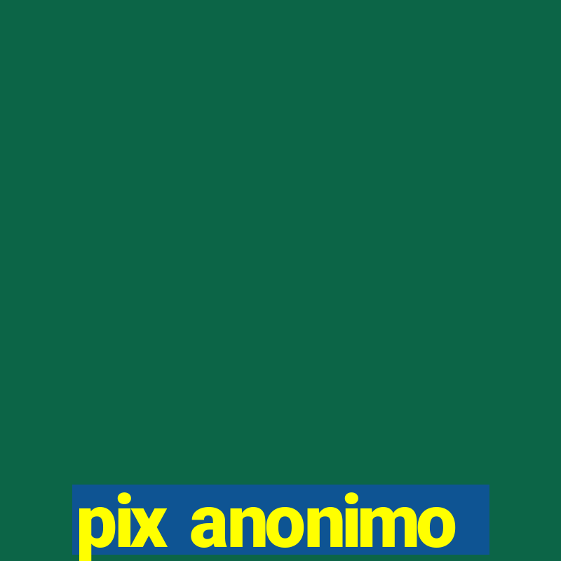 pix anonimo