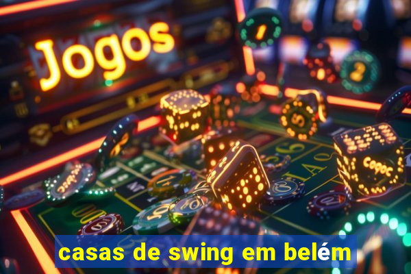 casas de swing em belém