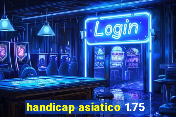 handicap asiatico 1.75