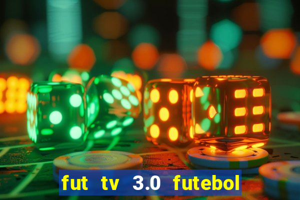 fut tv 3.0 futebol ao vivo