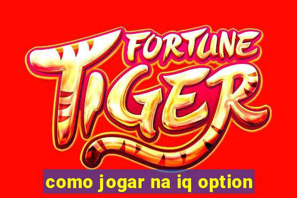 como jogar na iq option