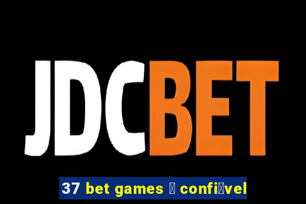 37 bet games 茅 confi谩vel