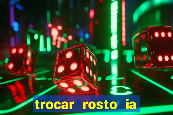 trocar rosto ia online mudar rosto