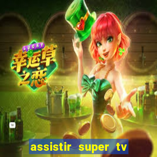 assistir super tv ao vivo